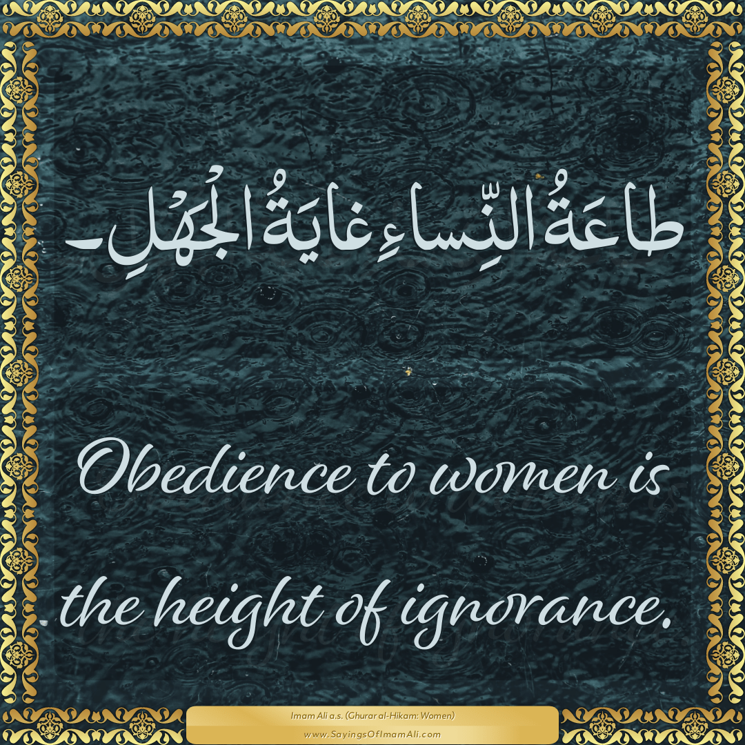 Obedience to women is the height of ignorance.